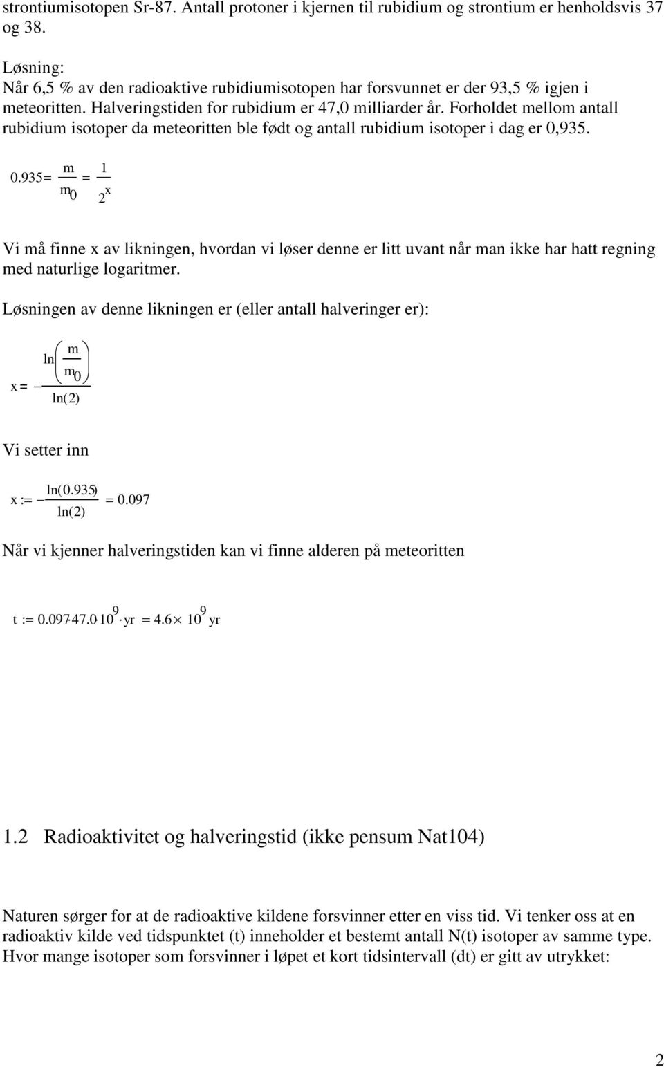 Forholdet mellom antall rubidium isotoper da meteoritten ble født og antall rubidium isotoper i dag er 0,