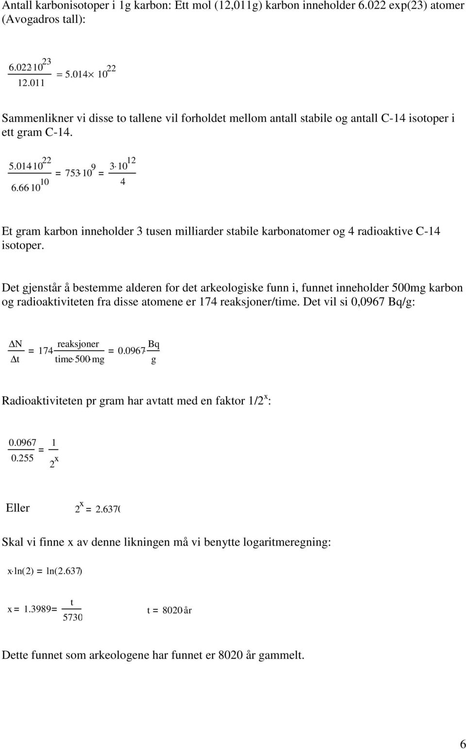 66 10 10 753 10 9 3 10 12 4 Et gram karbon inneholder 3 tusen milliarder stabile karbonatomer og 4 radioaktive C-14 isotoper.