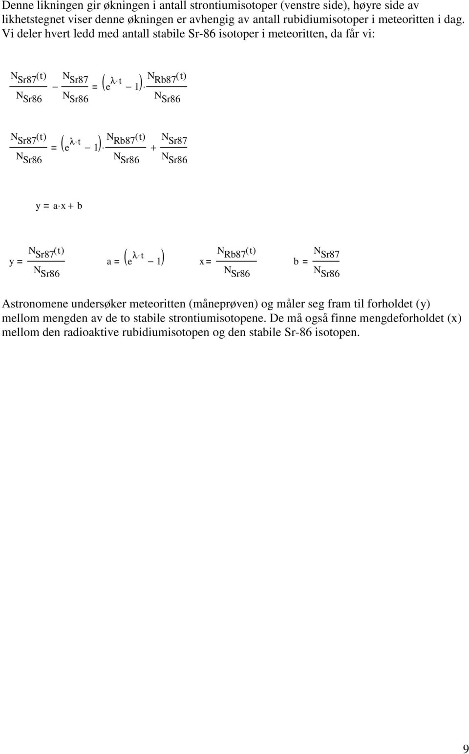 Vi deler hvert ledd med antall stabile Sr-86 isotoper i meteoritten, da får vi: N Sr87 ( t) N Sr87 ( ) N Rb87 t e λ t 1 ( ) N Sr87 ( t) ( ) N Rb87 t e λ t 1 ( ) + N