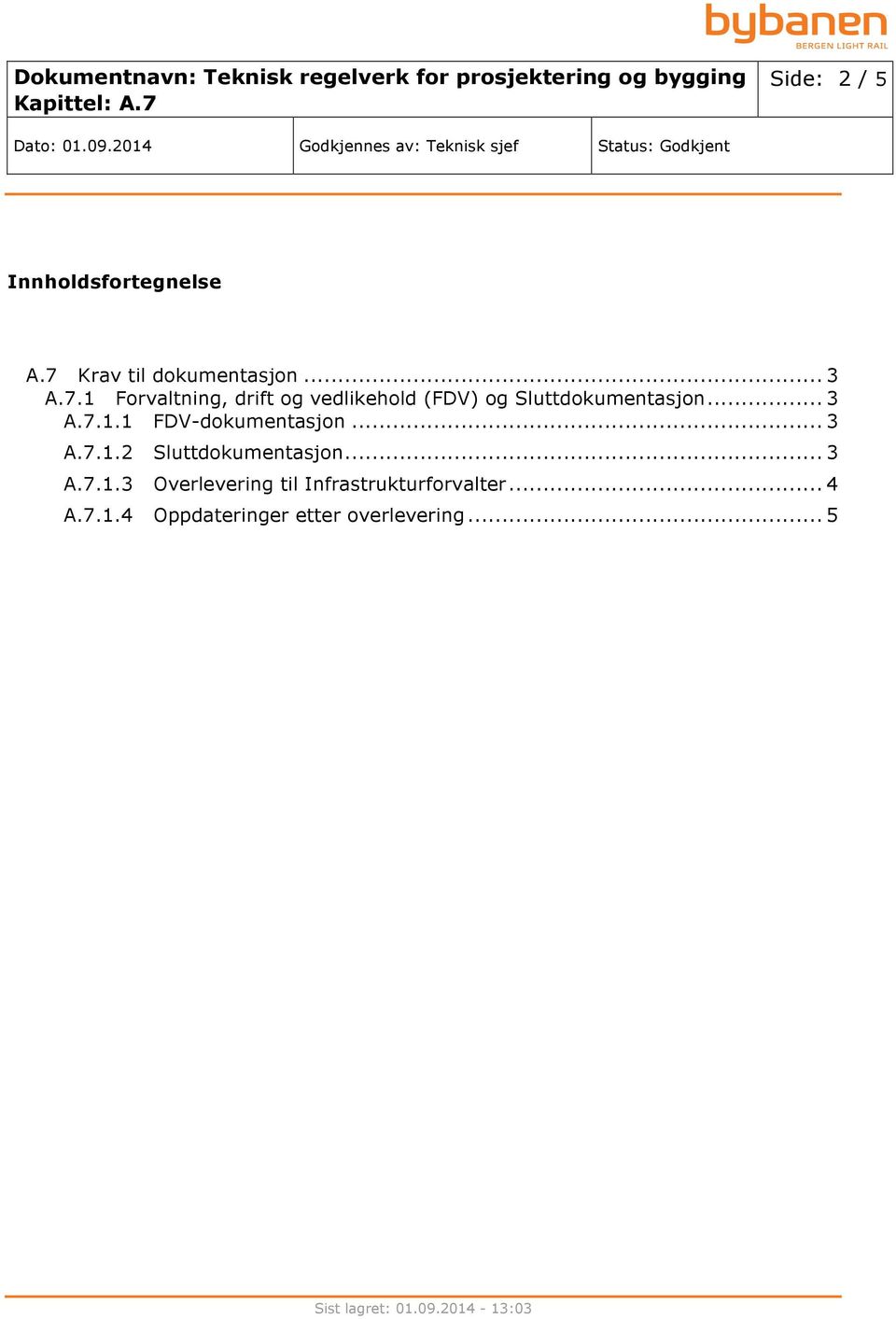 1 Forvaltning, drift og vedlikehold (FDV) og Sluttdokumentasjon... 3 A.7.1.1 FDV-dokumentasjon.