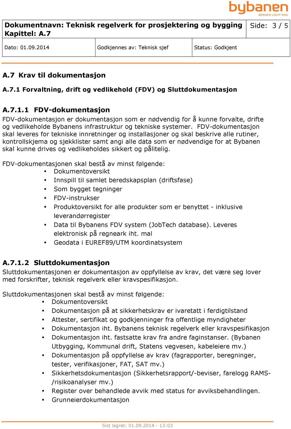 1 FDV-dokumentasjon FDV-dokumentasjon er dokumentasjon som er nødvendig for å kunne forvalte, drifte og vedlikeholde Bybanens infrastruktur og tekniske systemer.