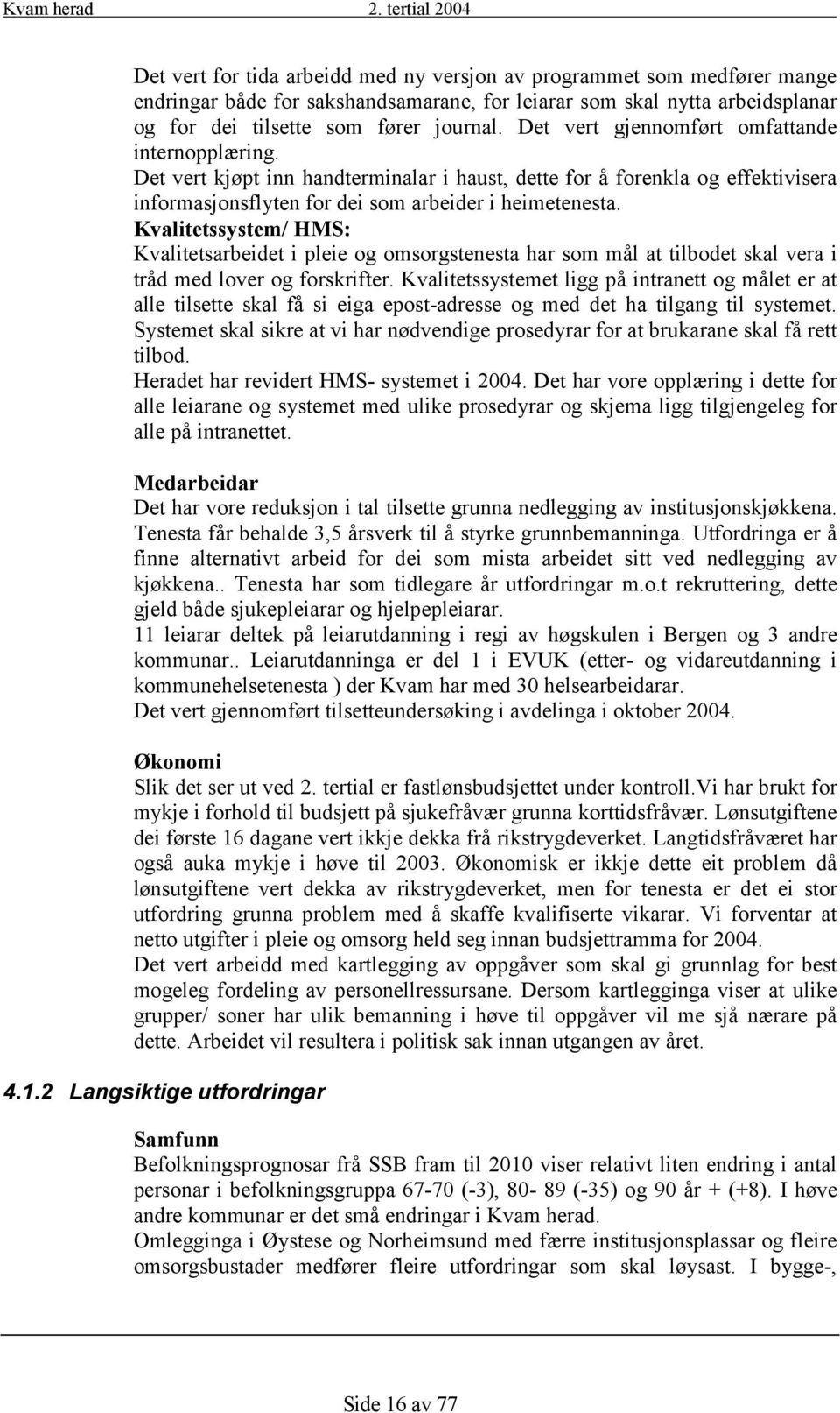 Kvalitetssystem/ HMS: Kvalitetsarbeidet i pleie og omsorgstenesta har som mål at tilbodet skal vera i tråd med lover og forskrifter.