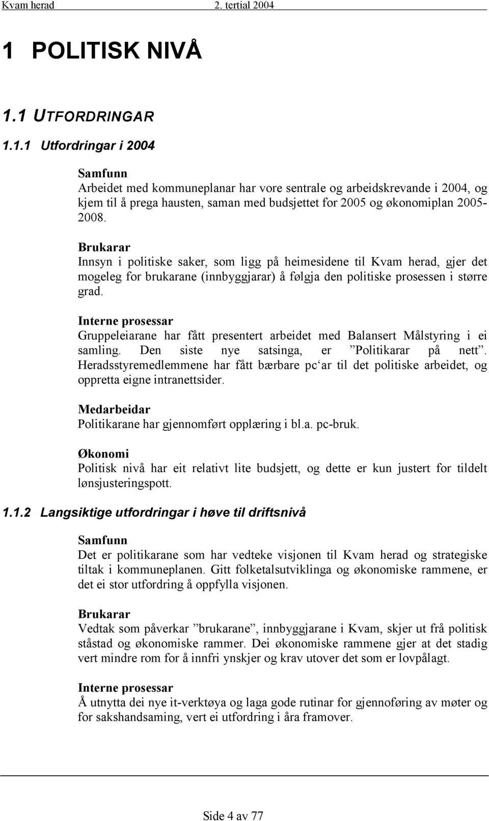 Interne prosessar Gruppeleiarane har fått presentert arbeidet med Balansert Målstyring i ei samling. Den siste nye satsinga, er Politikarar på nett.