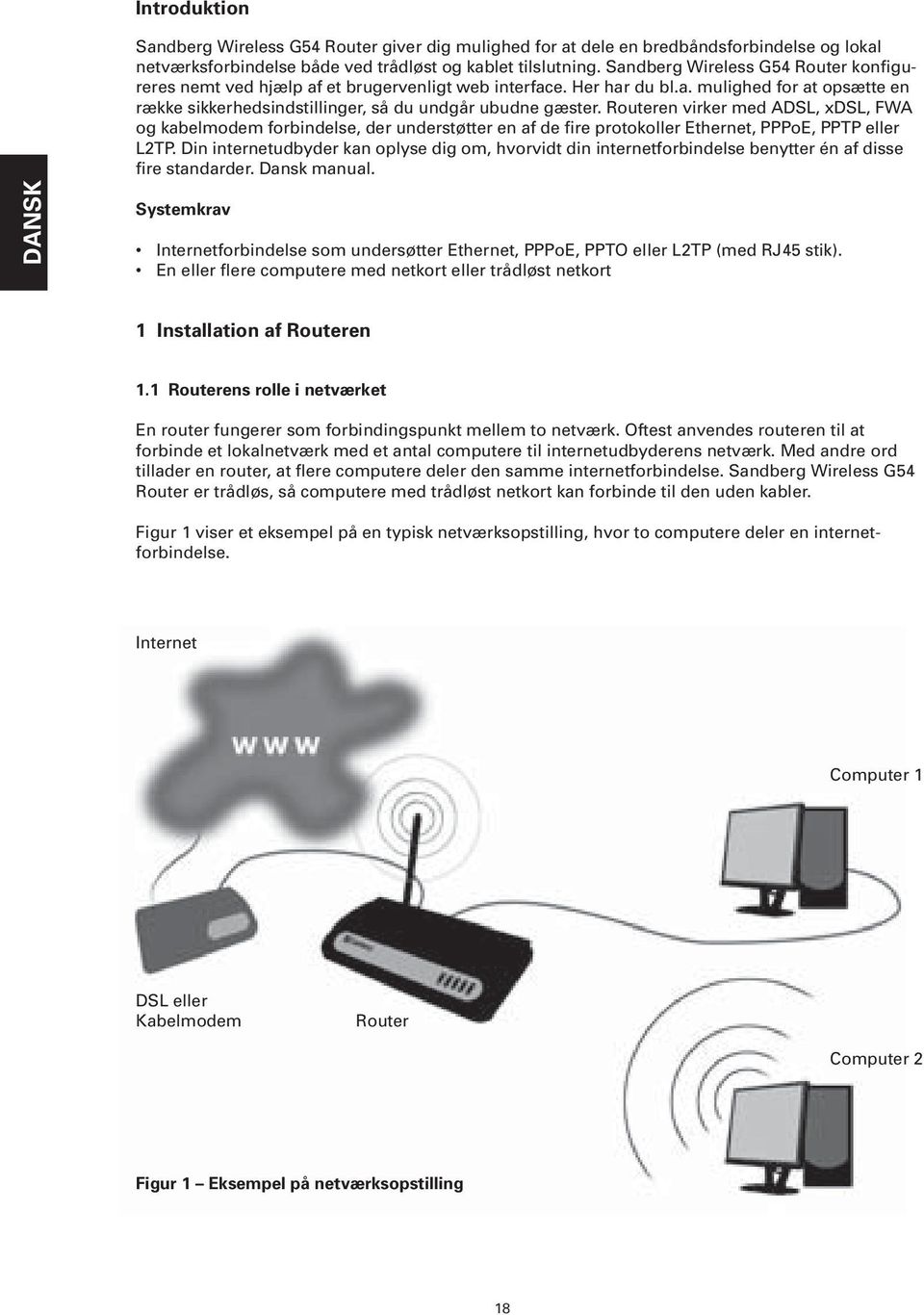 Routeren virker med ADSL, xdsl, FWA og kabelmodem forbindelse, der understøtter en af de fire protokoller Ethernet, PPPoE, PPTP eller L2TP.