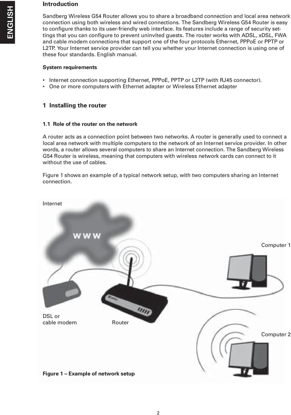 The router works with ADSL, xdsl, FWA and cable modem connections that support one of the four protocols Ethernet, PPPoE or PPTP or L2TP.