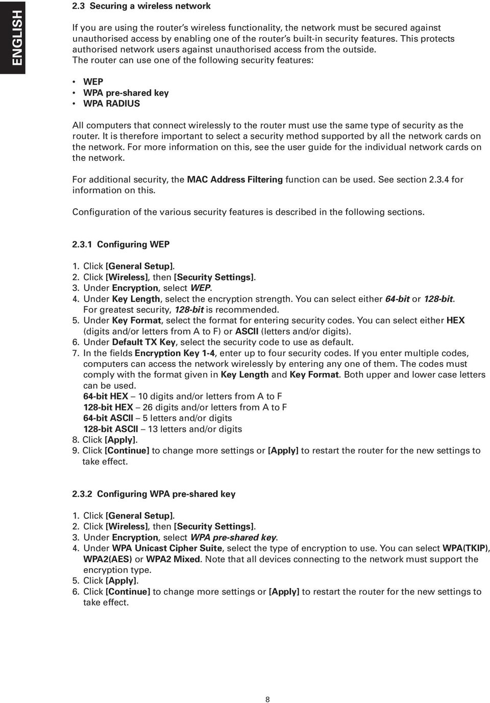 The router can use one of the following security features: WEP WPA pre-shared key WPA RADIUS All computers that connect wirelessly to the router must use the same type of security as the router.