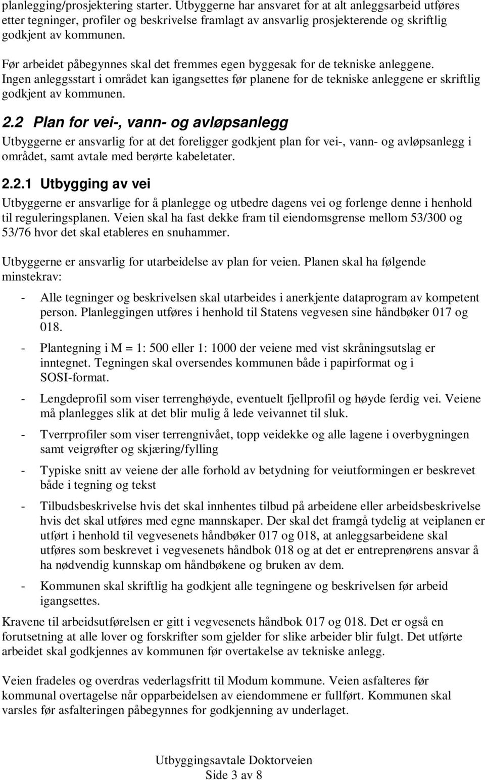 Før arbeidet påbegynnes skal det fremmes egen byggesak for de tekniske anleggene. Ingen anleggsstart i området kan igangsettes før planene for de tekniske anleggene er skriftlig godkjent av kommunen.