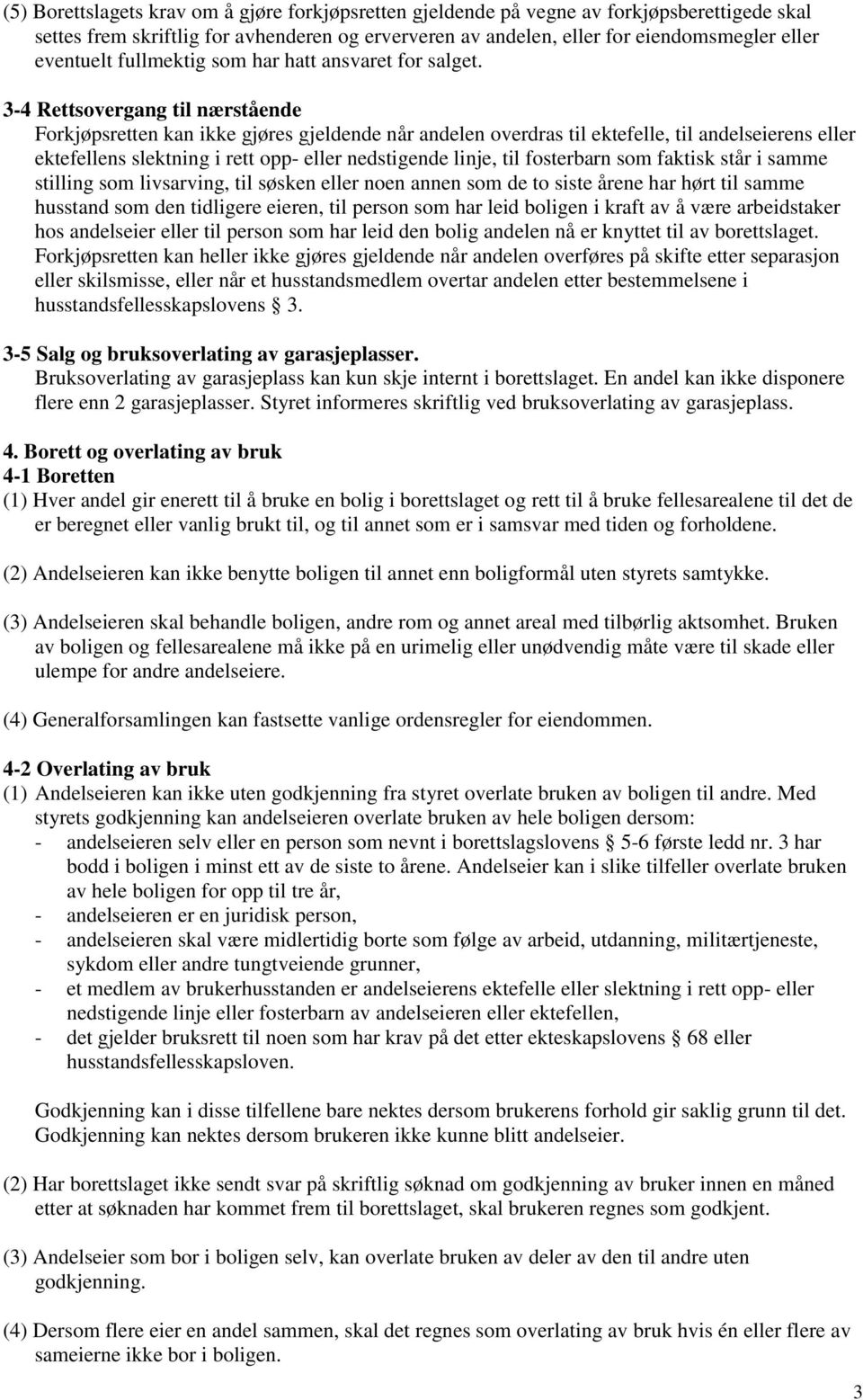 3-4 Rettsovergang til nærstående Forkjøpsretten kan ikke gjøres gjeldende når andelen overdras til ektefelle, til andelseierens eller ektefellens slektning i rett opp- eller nedstigende linje, til