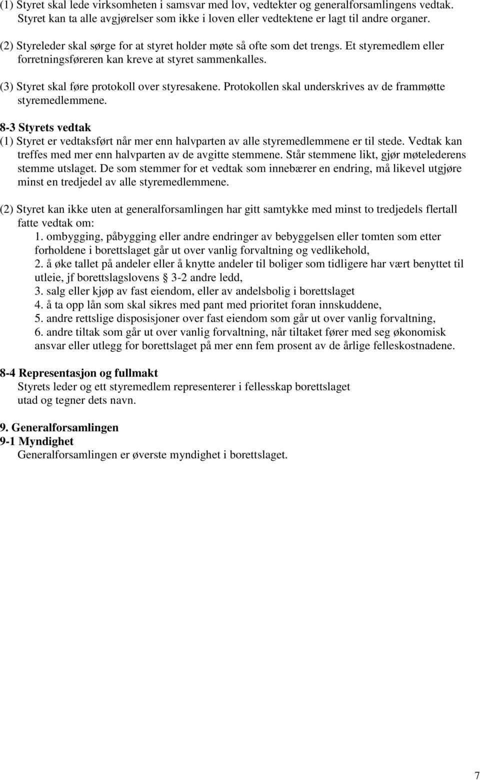 Protokollen skal underskrives av de frammøtte styremedlemmene. 8-3 Styrets vedtak (1) Styret er vedtaksført når mer enn halvparten av alle styremedlemmene er til stede.