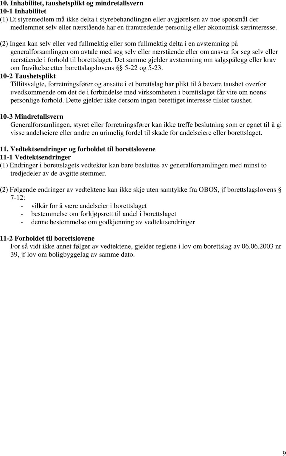 (2) Ingen kan selv eller ved fullmektig eller som fullmektig delta i en avstemning på generalforsamlingen om avtale med seg selv eller nærstående eller om ansvar for seg selv eller nærstående i