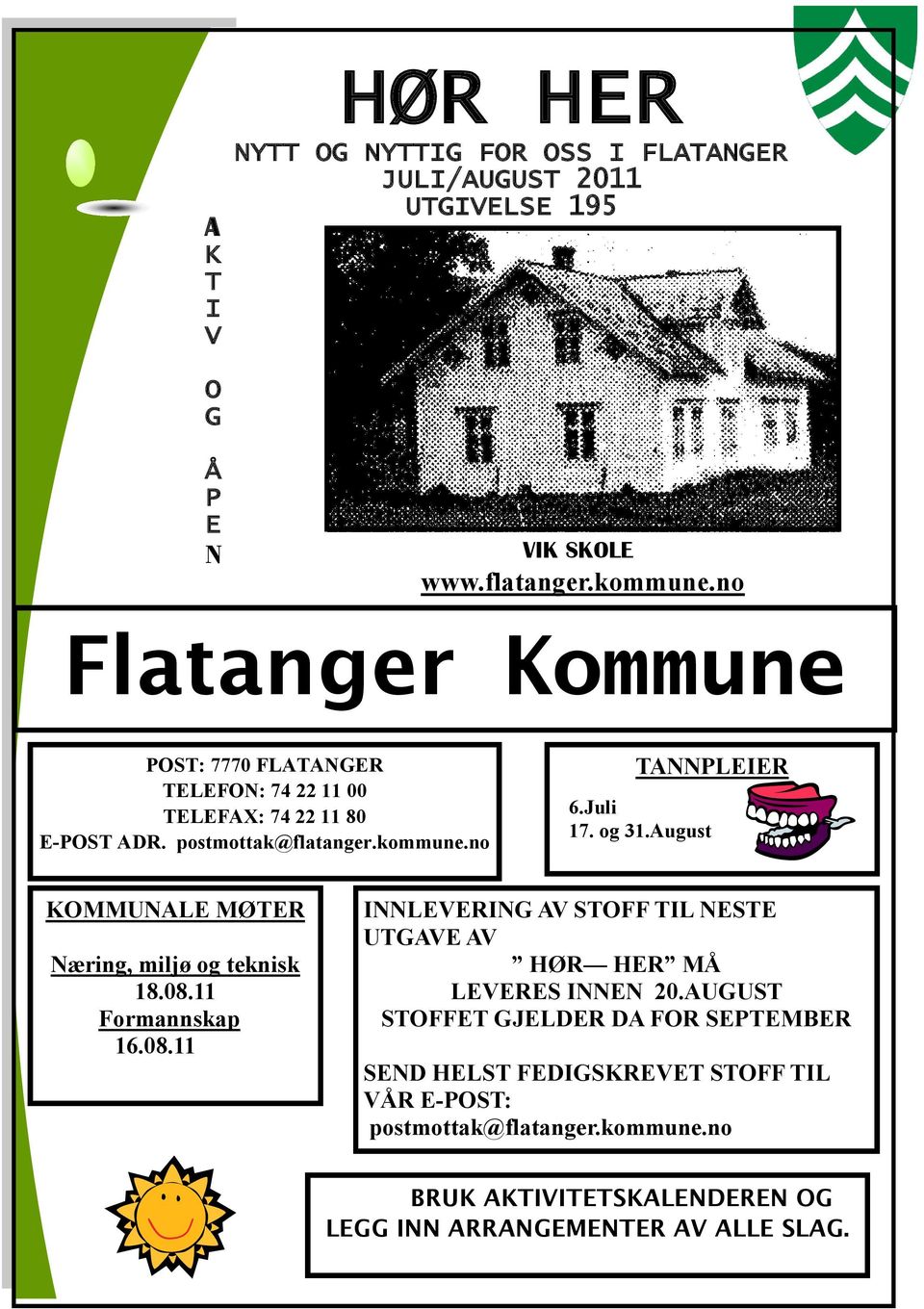 og 31.August KOMMUNALE MØTER Næring, miljø og teknisk 18.08.11 Formannskap 16.08.11 INNLEVERING AV STOFF TIL NESTE UTGAVE AV HØR HER MÅ LEVERES INNEN 20.