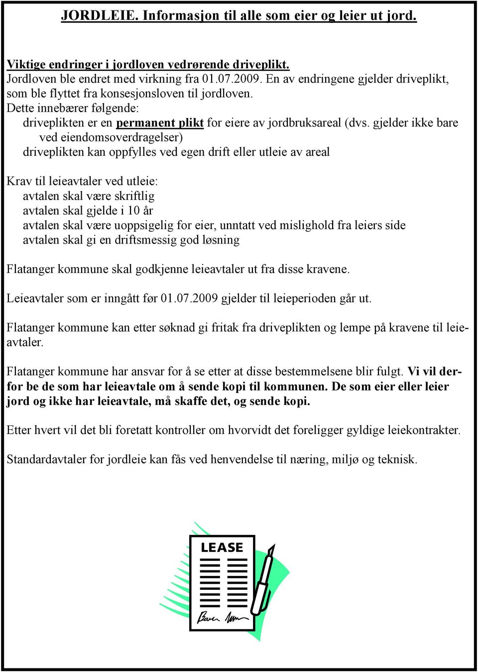 gjelder ikke bare ved eiendomsoverdragelser) driveplikten kan oppfylles ved egen drift eller utleie av areal Krav til leieavtaler ved utleie: avtalen skal være skriftlig avtalen skal gjelde i 10 år