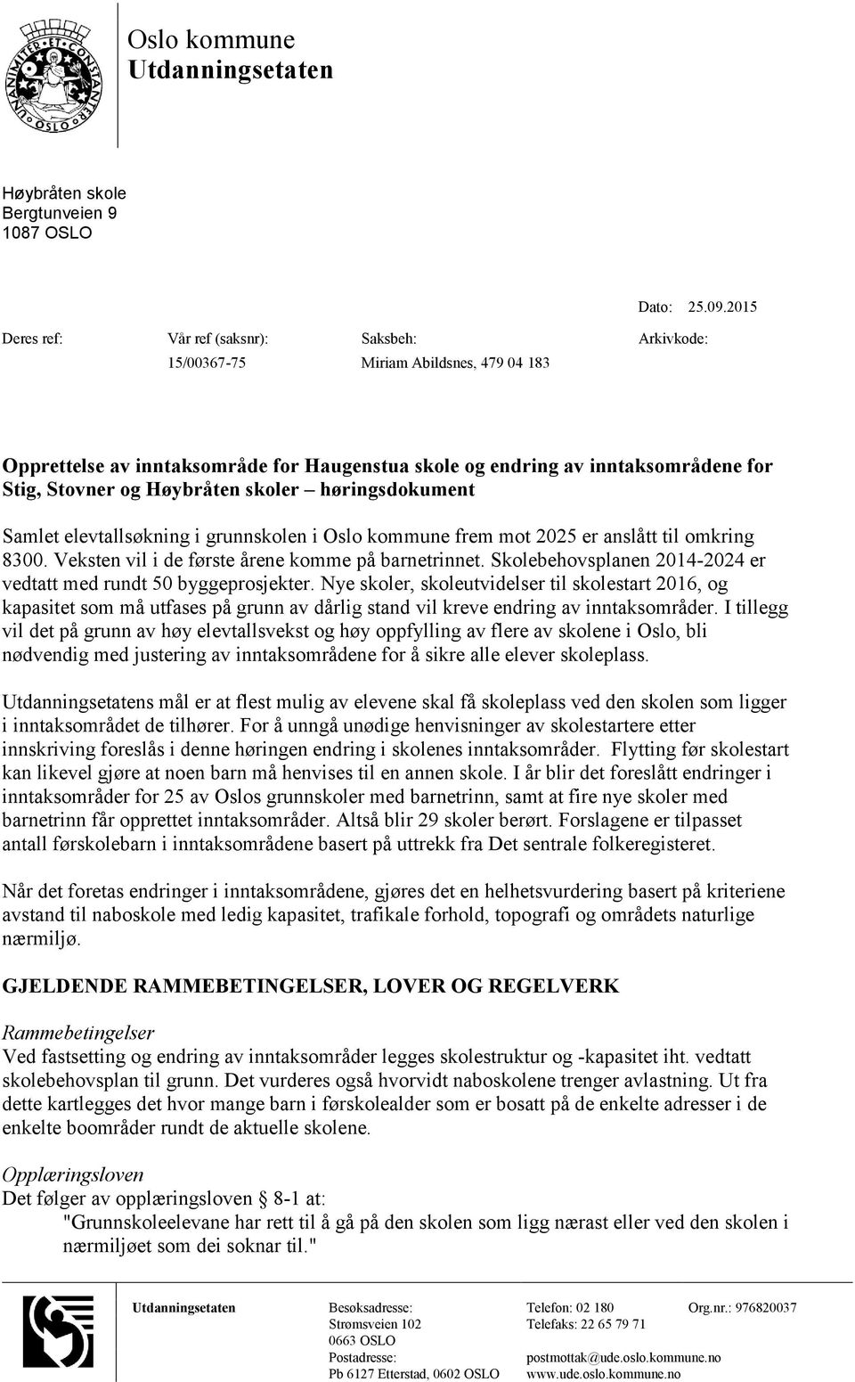 Høybråten skoler høringsdokument Samlet elevtallsøkning i grunnskolen i Oslo kommune frem mot 2025 er anslått til omkring 8300. Veksten vil i de første årene komme på barnetrinnet.