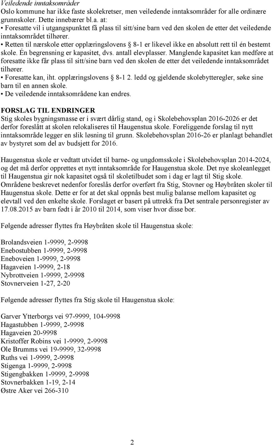 Manglende kapasitet kan medføre at foresatte ikke får plass til sitt/sine barn ved den skolen de etter det veiledende inntaksområdet tilhører. Foresatte kan, iht. opplæringslovens 8-1 2.