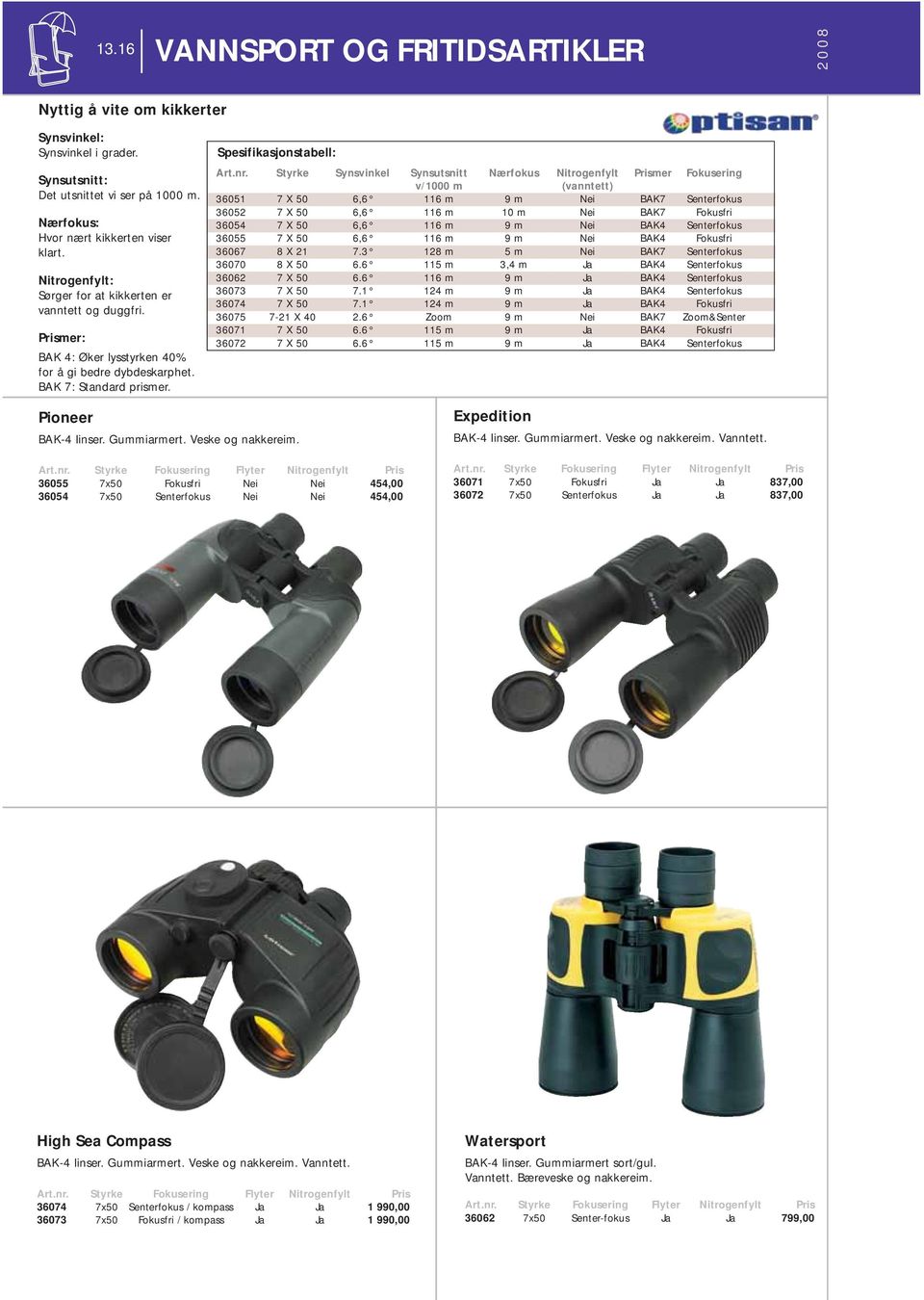 Spesifikasjonstabell: Styrke Synsvinkel Synsutsnitt Nærfokus Nitrogenfylt mer Fokusering v/1000 m (vanntett) 36051 7 X 50 6,6 116 m 9 m Nei BAK7 Senterfokus 36052 7 X 50 6,6 116 m 10 m Nei BAK7