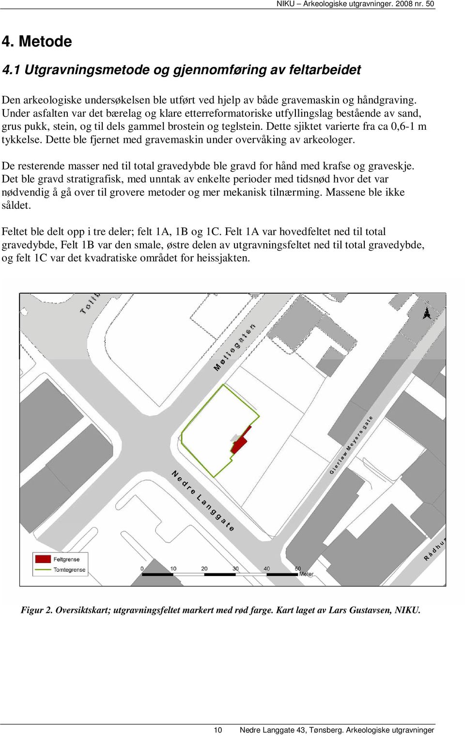 Dette ble fjernet med gravemaskin under overvåking av arkeologer. De resterende masser ned til total gravedybde ble gravd for hånd med krafse og graveskje.