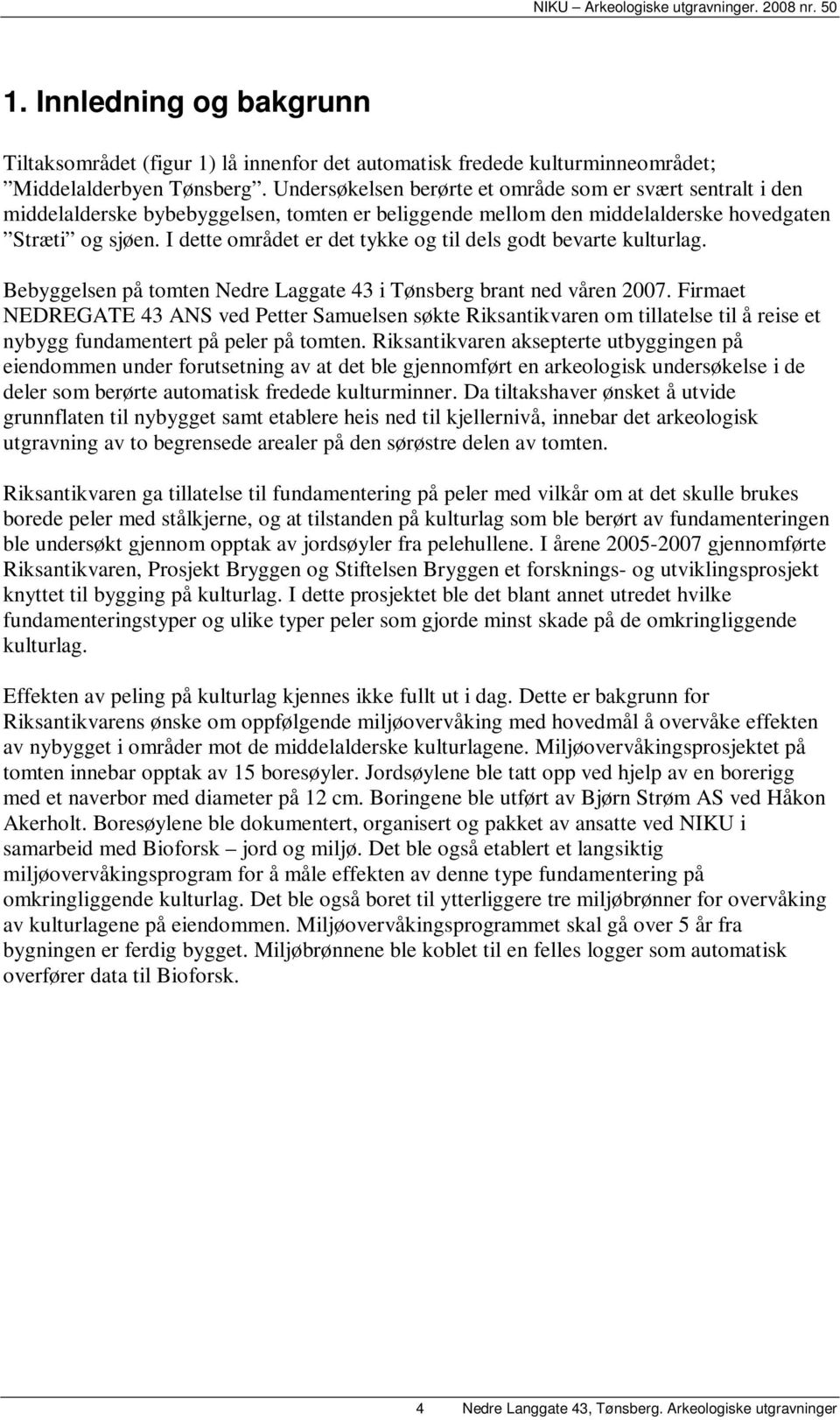 I dette området er det tykke og til dels godt bevarte kulturlag. Bebyggelsen på tomten Nedre Laggate 43 i Tønsberg brant ned våren 2007.