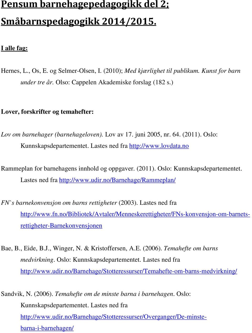 no Rammeplan for barnehagens innhold og oppgaver. (2011). Oslo: Kunnskapsdepartementet. Lastes ned fra http://www.udir.no/barnehage/rammeplan/ FN`s barnekonvensjon om barns rettigheter (2003).