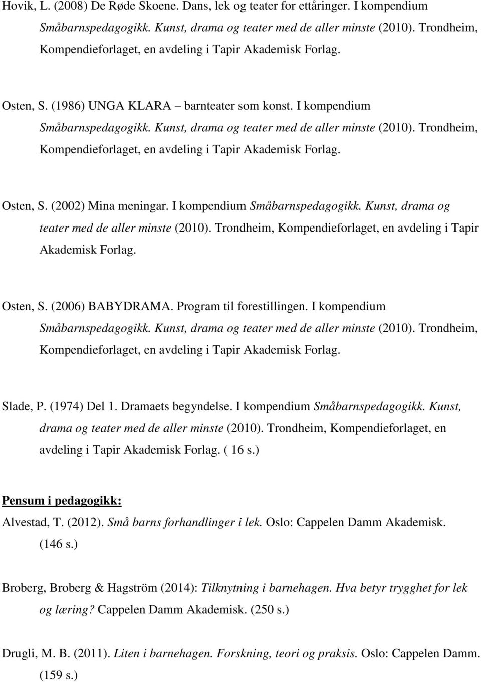 Program til forestillingen. I kompendium Slade, P. (1974) Del 1. Dramaets begyndelse. I kompendium Småbarnspedagogikk. Kunst, drama og teater med de aller minste (2010).