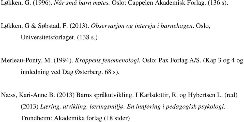 Oslo: Pax Forlag A/S. (Kap 3 og 4 og innledning ved Dag Østerberg. 68 s). Næss, Kari-Anne B. (2013) Barns språkutvikling.