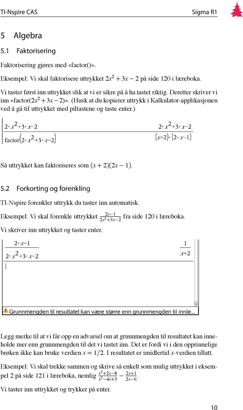 (Husk at du kopierer uttrykk i Kalkulator-applikasjonen ved å gå til uttrykket med piltastene og taste enter.) Så uttrykket kan faktoriseres som (x + 2)(2x 1). 5.