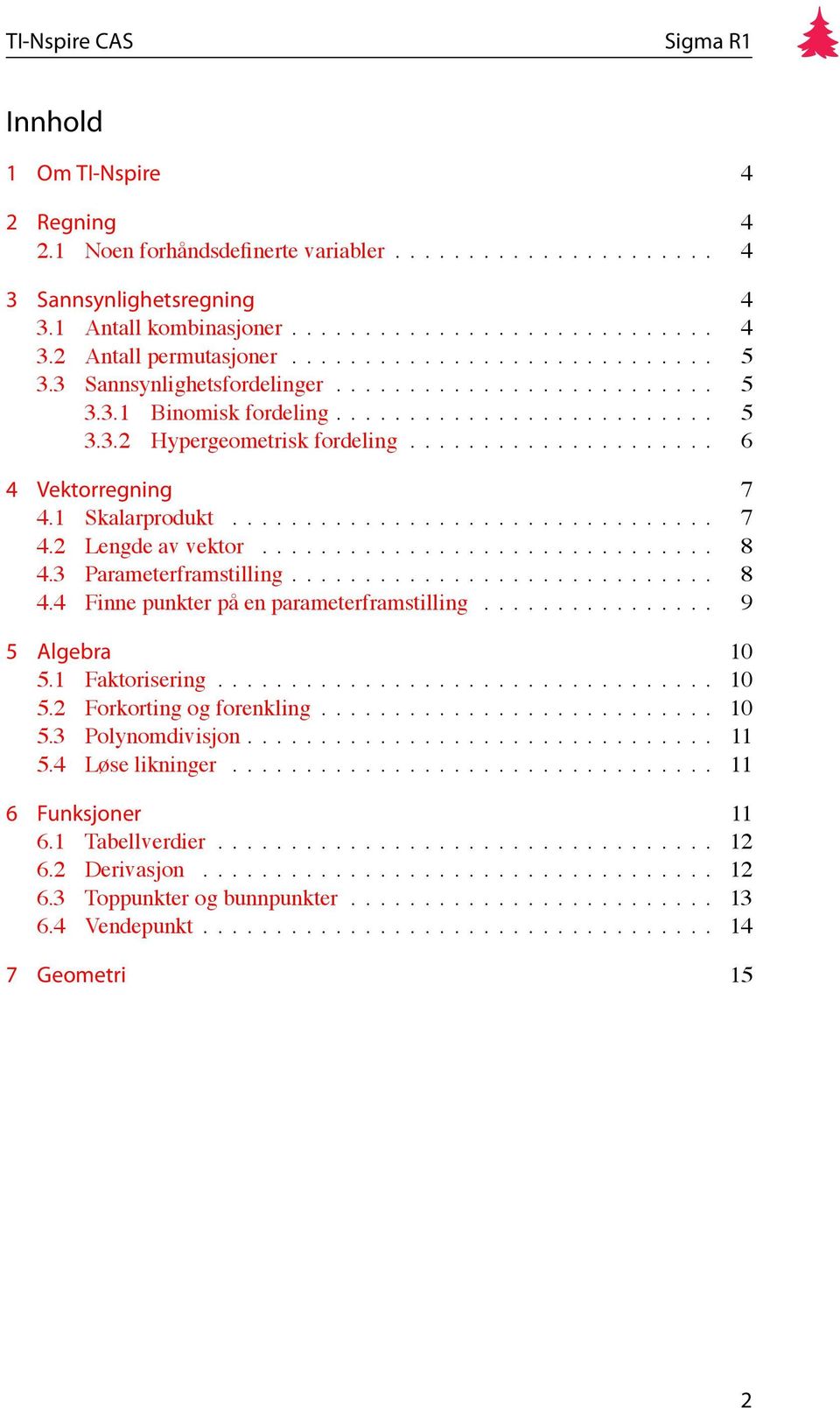 1 Skalarprodukt................................. 7 4.2 Lengde av vektor............................... 8 4.3 Parameterframstilling............................. 8 4.4 Finne punkter på en parameterframstilling.