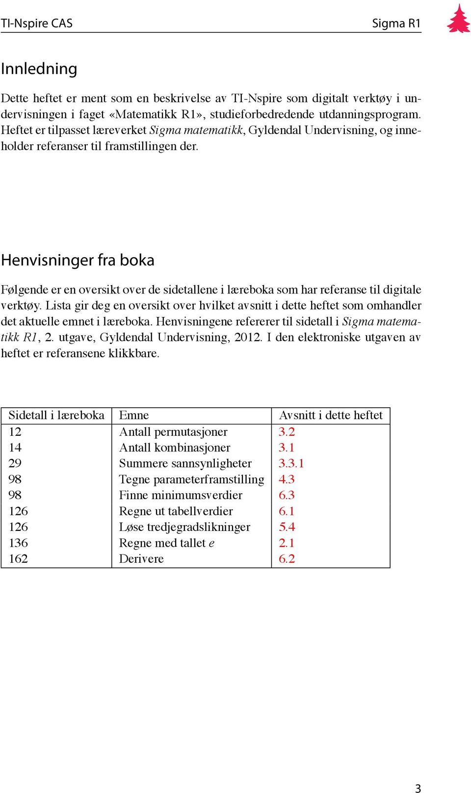 Henvisninger fra boka Følgende er en oversikt over de sidetallene i læreboka som har referanse til digitale verktøy.