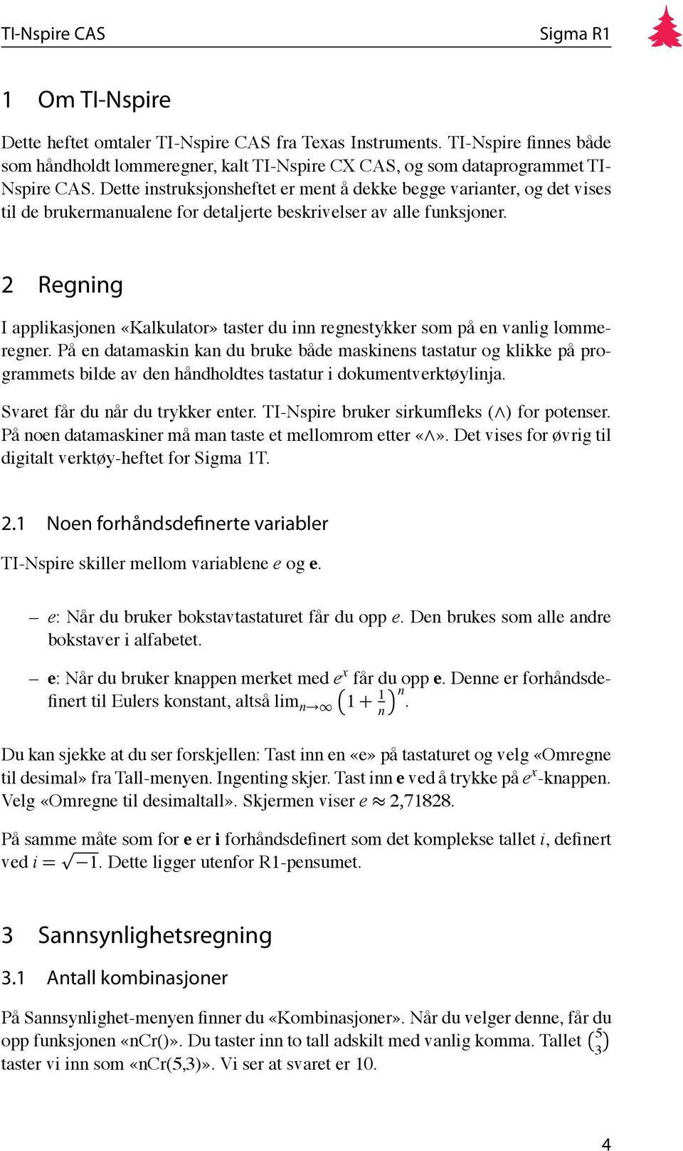 2 Regning I applikasjonen «Kalkulator» taster du inn regnestykker som på en vanlig lommeregner.