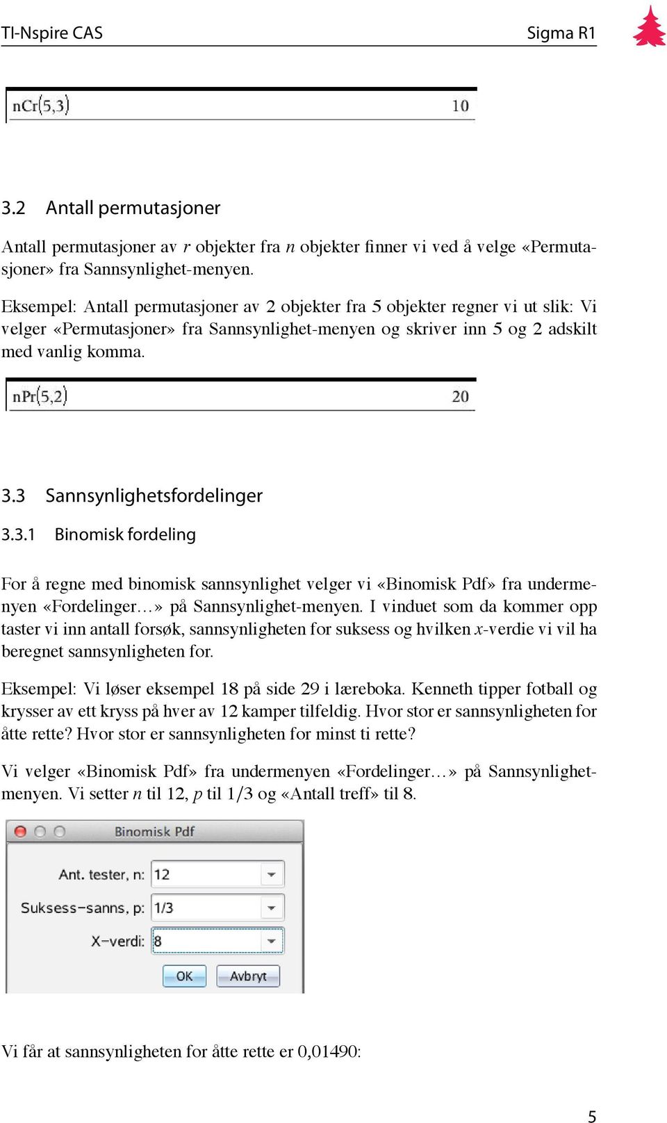 3 Sannsynlighetsfordelinger 3.3.1 Binomisk fordeling For å regne med binomisk sannsynlighet velger vi «Binomisk Pdf» fra undermenyen «Fordelinger» på Sannsynlighet-menyen.