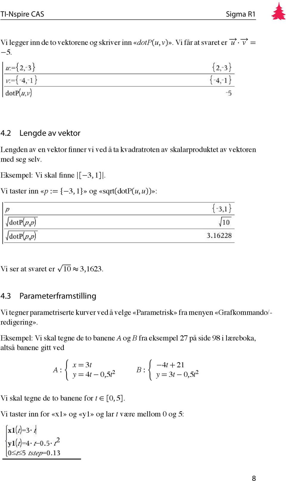 Vi taster inn «p := { 3, 1}» og «sqrt(dotp(u, u))»: Vi ser at svaret er 10 3,1623. 4.