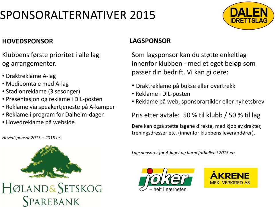 Hovedreklame på webside Hovedsponsor 2013 2015 er: LAGSPONSOR Som lagsponsor kan du støtte enkeltlag innenfor klubben med et eget beløp som passer din bedrift.