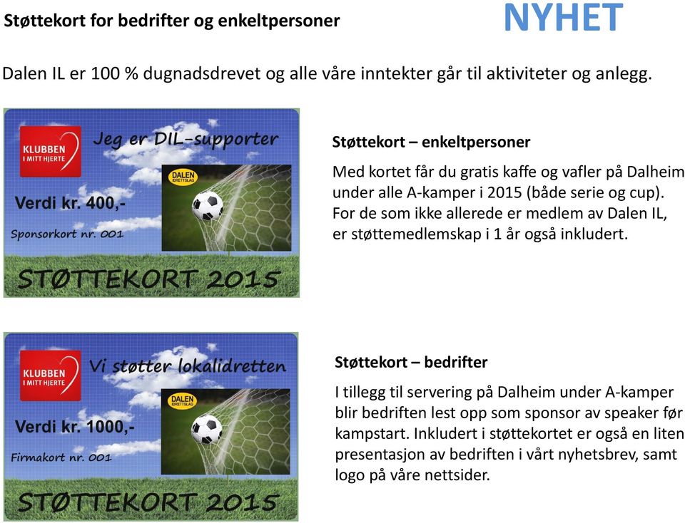 For de som ikke allerede er medlem av Dalen IL, er støttemedlemskap i 1 år også inkludert.