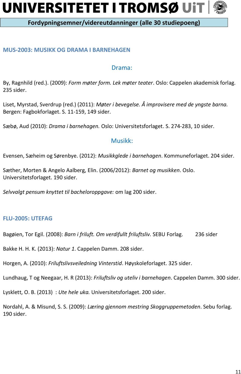Oslo: Universitetsforlaget. S. 274-283, 10 Musikk: Evensen, Sæheim og Sørenbye. (2012): Musikkglede i barnehagen. Kommuneforlaget. 204 Sæther, Morten & Angelo Aalberg, Elin.