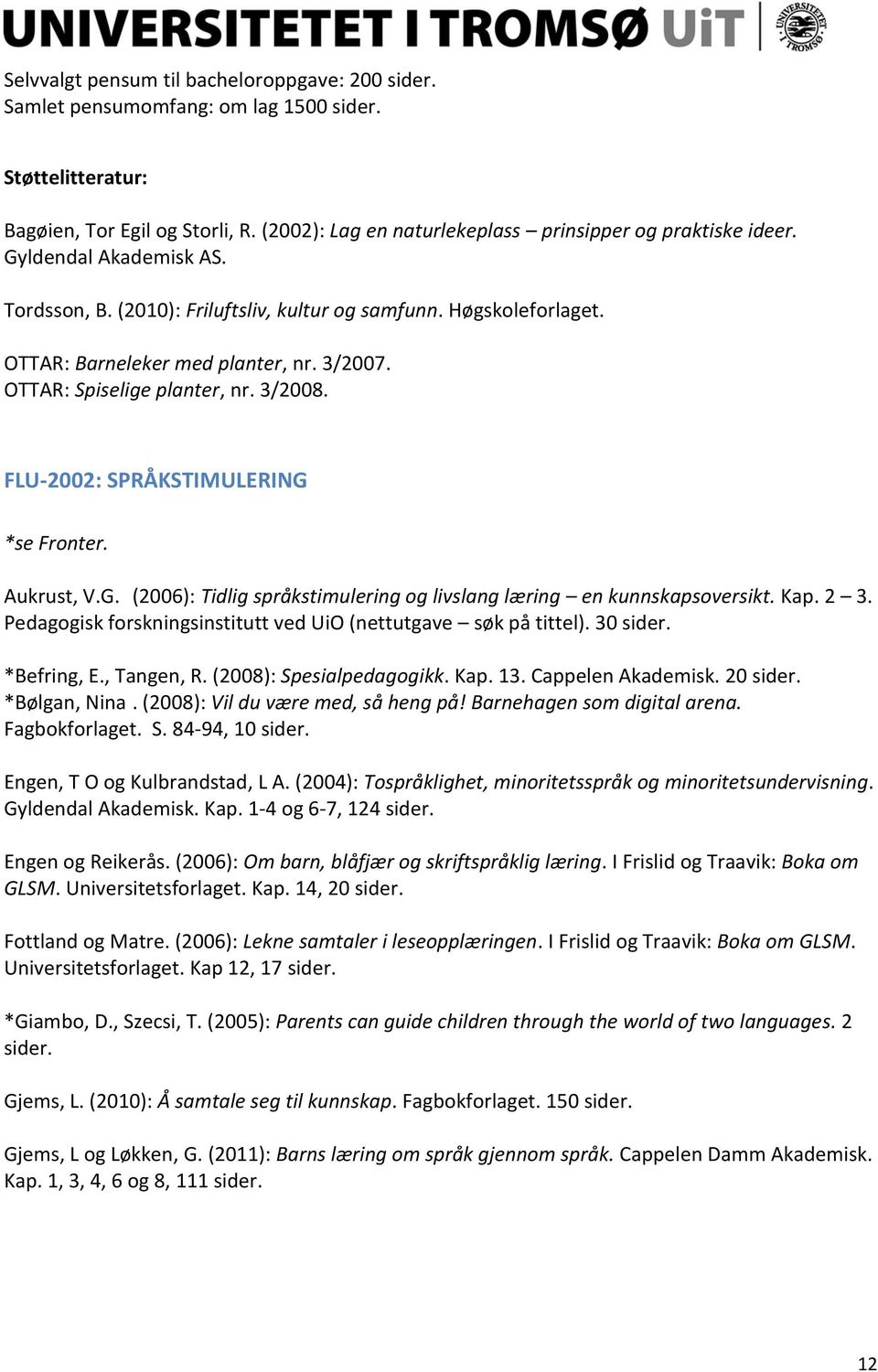 FLU-2002: SPRÅKSTIMULERING *se Fronter. Aukrust, V.G. (2006): Tidlig språkstimulering og livslang læring en kunnskapsoversikt. Kap. 2 3.