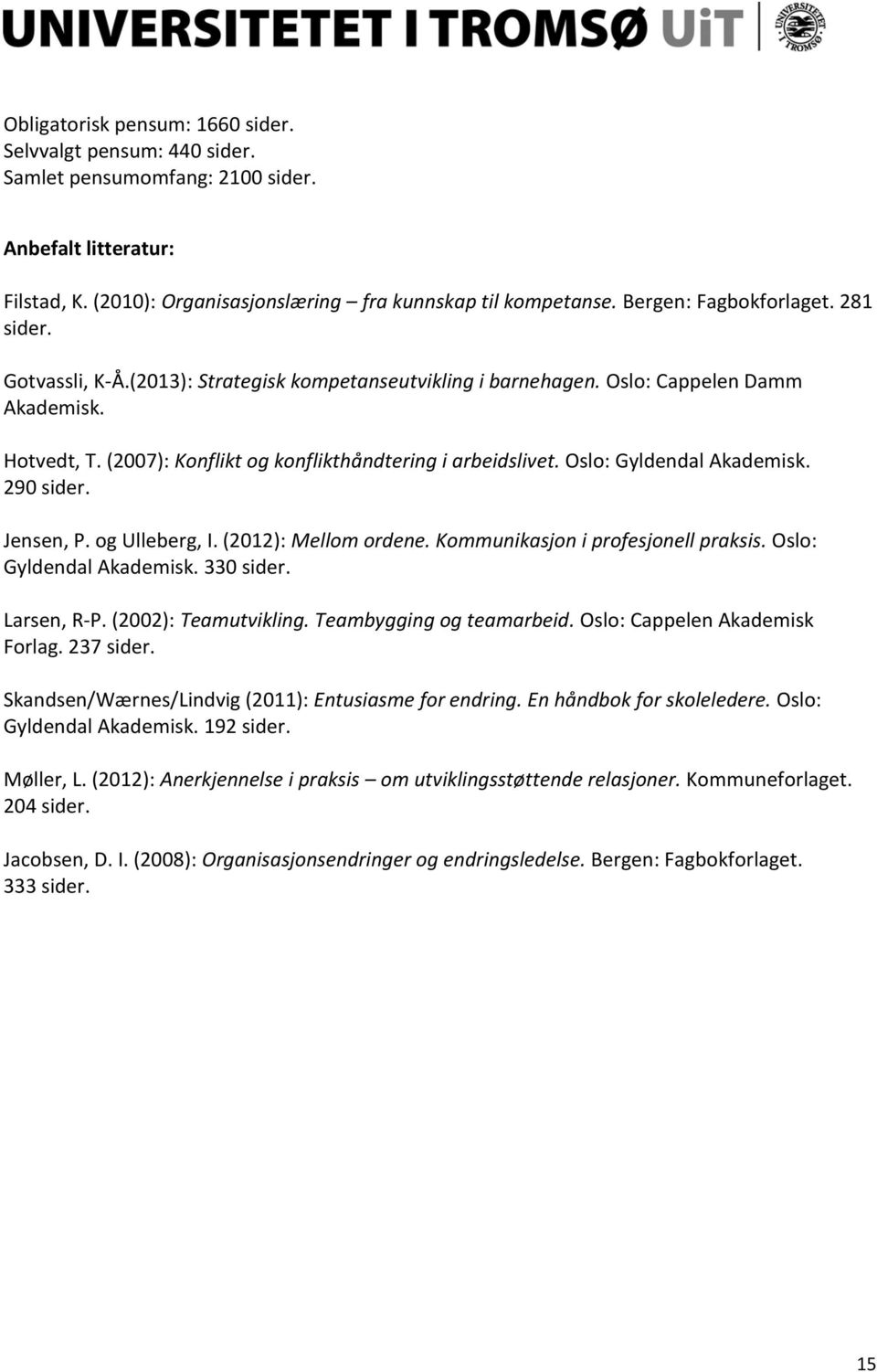 290 Jensen, P. og Ulleberg, I. (2012): Mellom ordene. Kommunikasjon i profesjonell praksis. Oslo: Gyldendal Akademisk. 330 Larsen, R-P. (2002): Teamutvikling. Teambygging og teamarbeid.