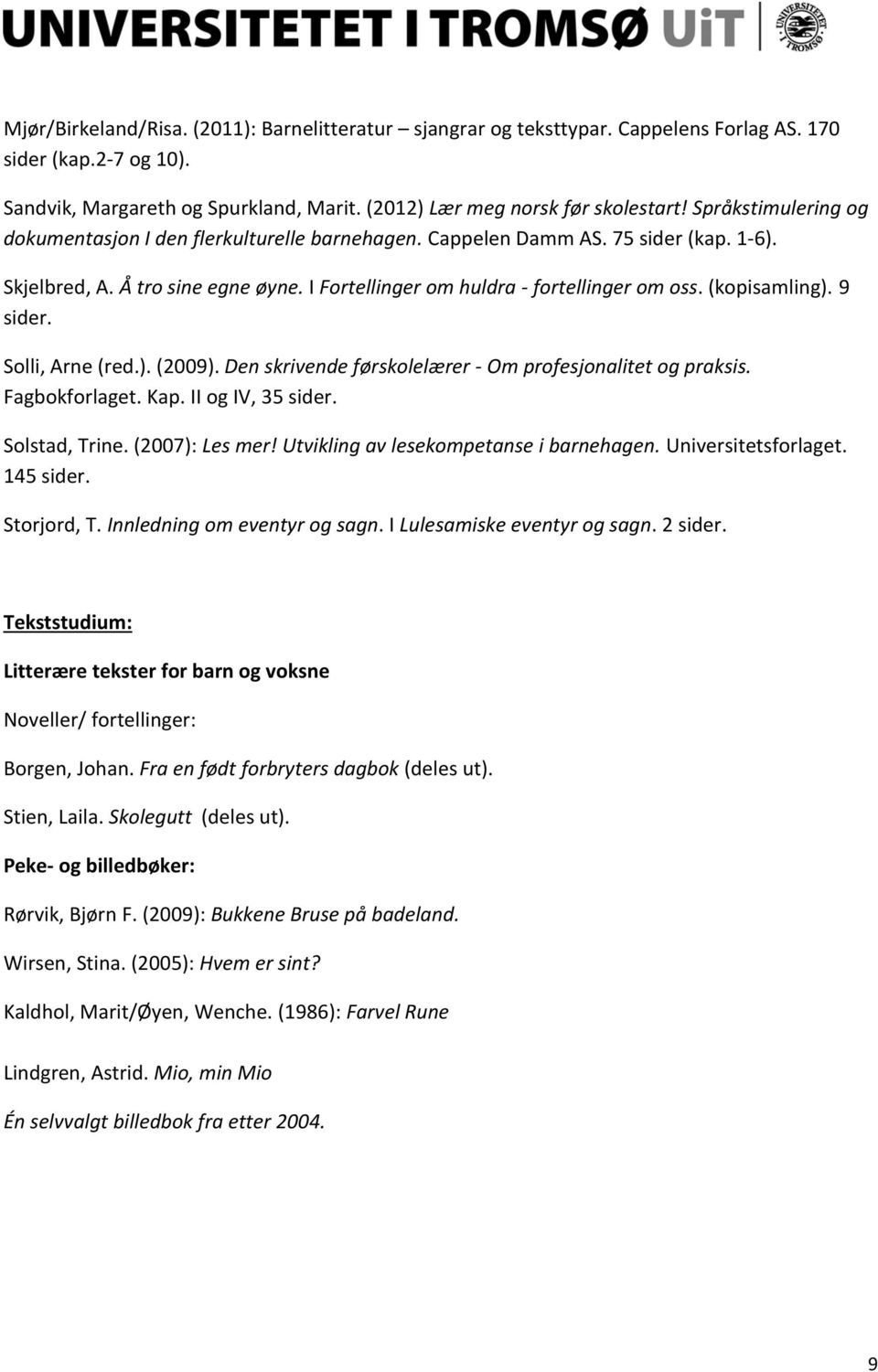 (kopisamling). 9 Solli, Arne (red.). (2009). Den skrivende førskolelærer - Om profesjonalitet og praksis. Fagbokforlaget. Kap. II og IV, 35 Solstad, Trine. (2007): Les mer!
