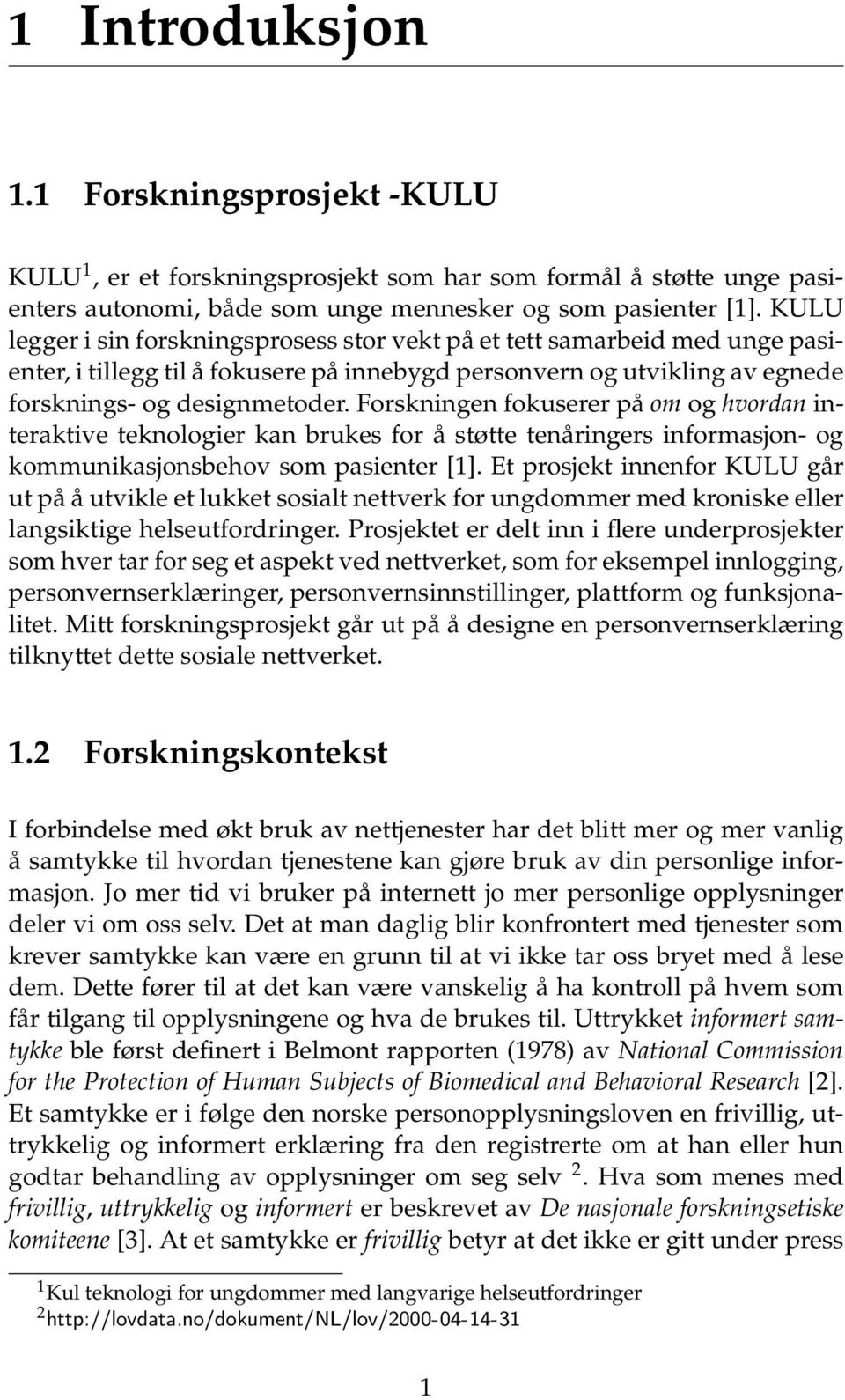 Forskningen fokuserer på om og hvordan interaktive teknologier kan brukes for å støtte tenåringers informasjon- og kommunikasjonsbehov som pasienter [1].