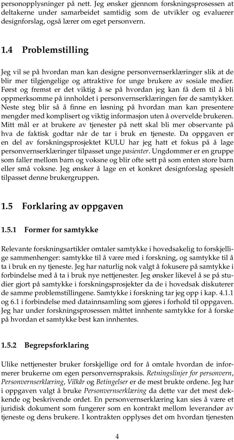 Først og fremst er det viktig å se på hvordan jeg kan få dem til å bli oppmerksomme på innholdet i personvernserklæringen før de samtykker.