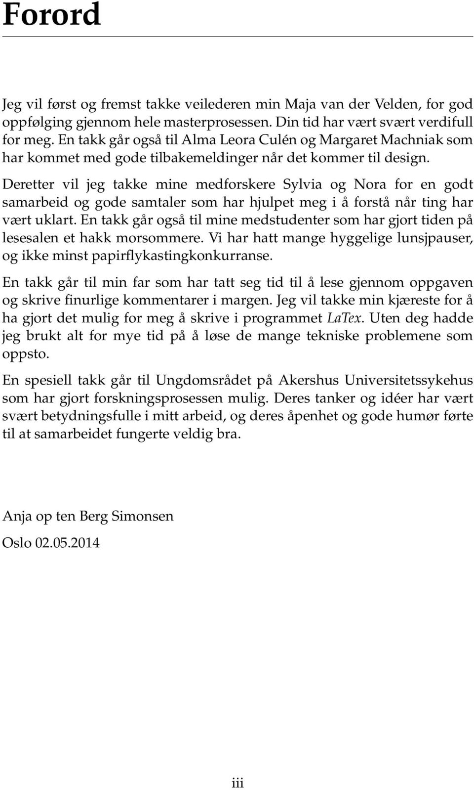 Deretter vil jeg takke mine medforskere Sylvia og Nora for en godt samarbeid og gode samtaler som har hjulpet meg i å forstå når ting har vært uklart.