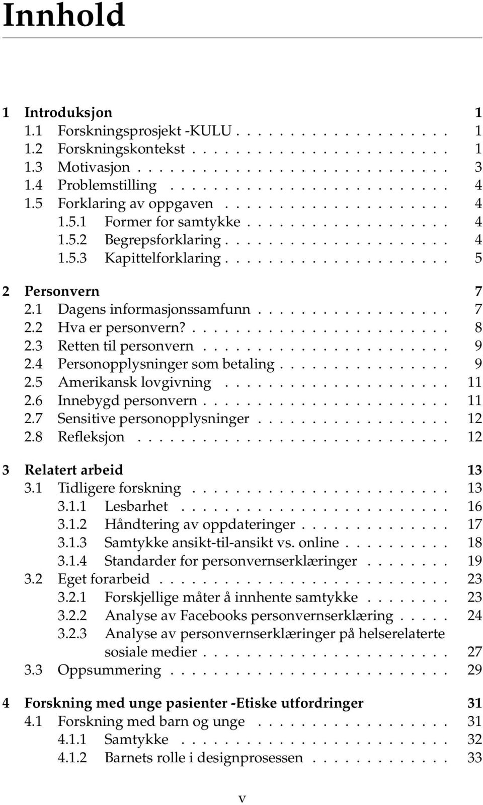 1 Dagens informasjonssamfunn.................. 7 2.2 Hva er personvern?........................ 8 2.3 Retten til personvern....................... 9 2.4 Personopplysninger som betaling................ 9 2.5 Amerikansk lovgivning.