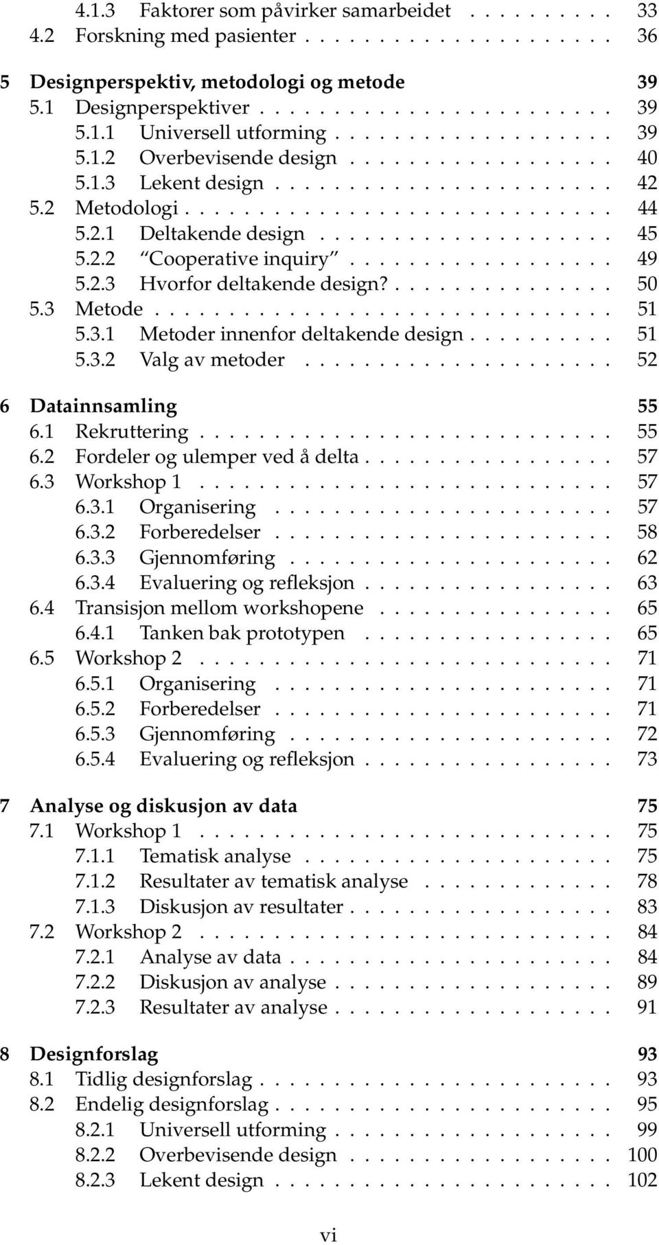 2.2 Cooperative inquiry.................. 49 5.2.3 Hvorfor deltakende design?............... 50 5.3 Metode............................... 51 5.3.1 Metoder innenfor deltakende design.......... 51 5.3.2 Valg av metoder.