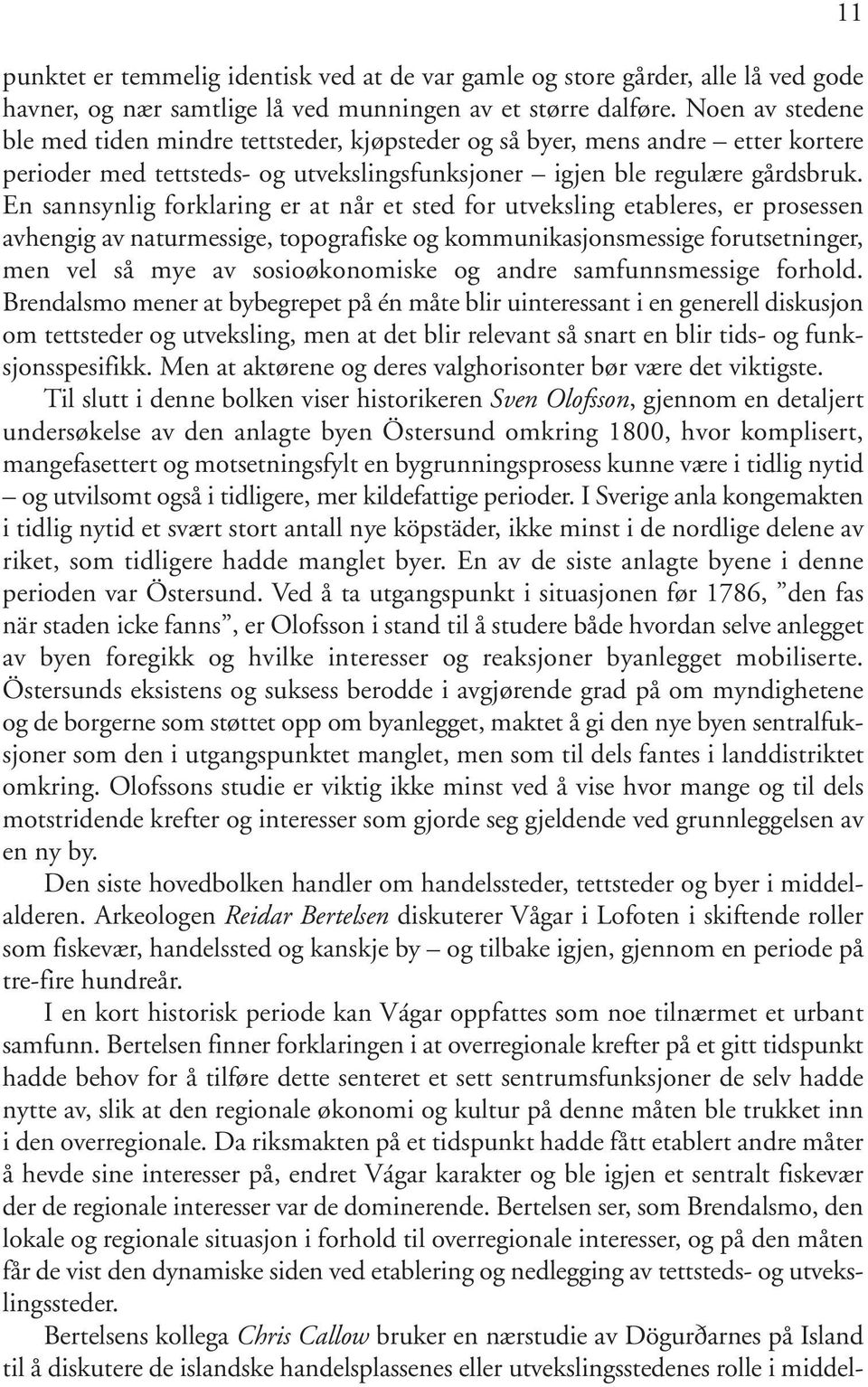 En sannsynlig forklaring er at når et sted for utveksling etableres, er prosessen avhengig av naturmessige, topografiske og kommunikasjonsmessige forutsetninger, men vel så mye av sosioøkonomiske og