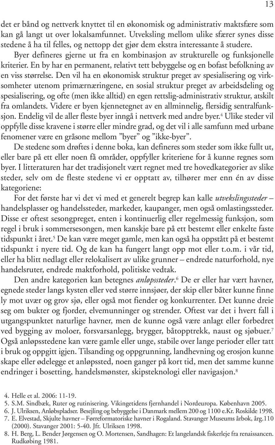 Byer defineres gjerne ut fra en kombinasjon av strukturelle og funksjonelle kriterier. En by har en permanent, relativt tett bebyggelse og en bofast befolkning av en viss størrelse.