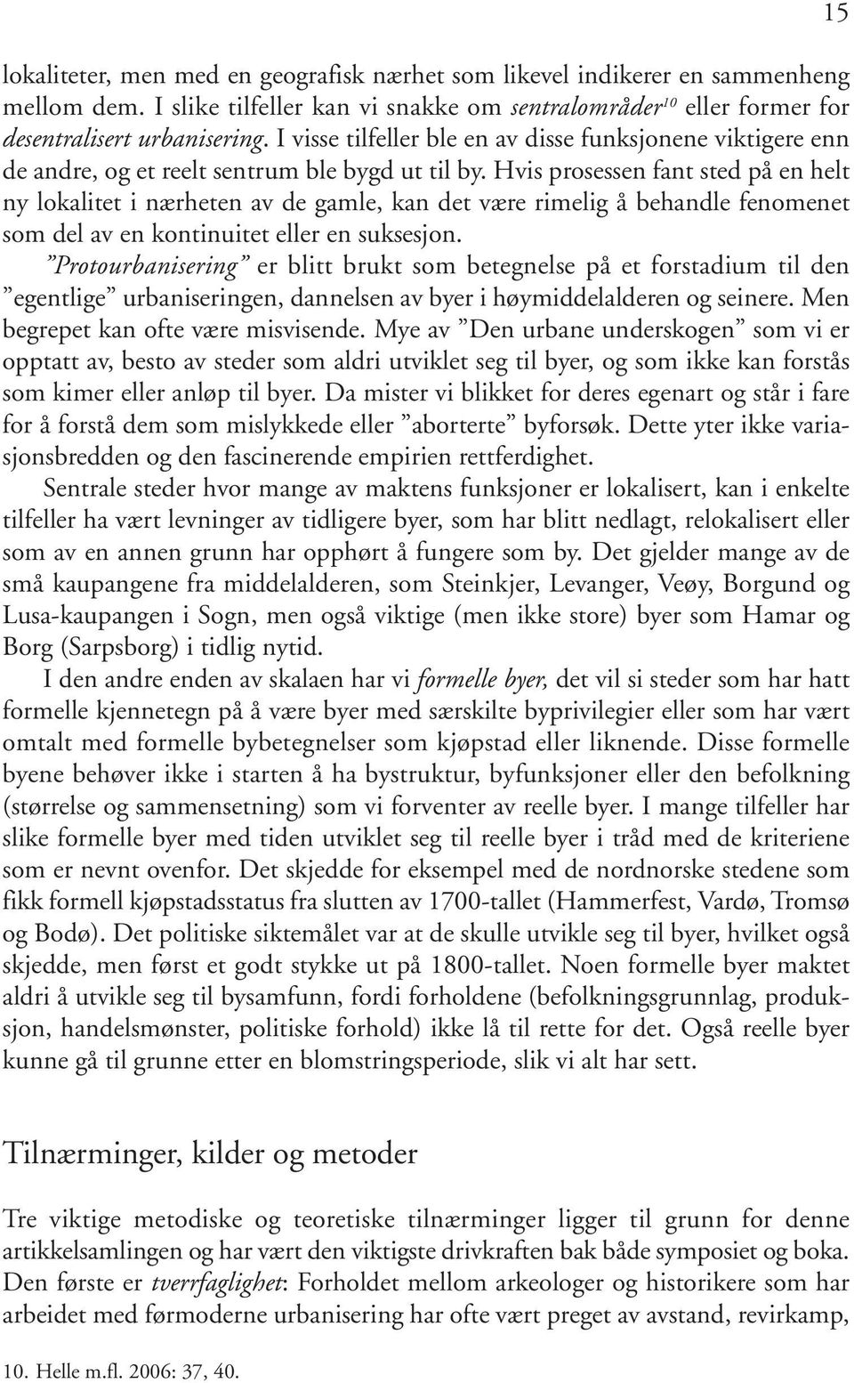 Hvis prosessen fant sted på en helt ny lokalitet i nærheten av de gamle, kan det være rimelig å behandle fenomenet som del av en kontinuitet eller en suksesjon.