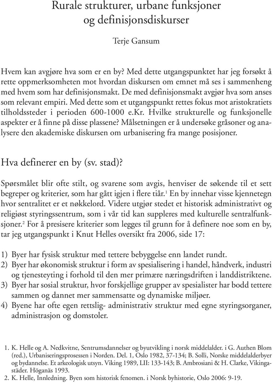 De med definisjonsmakt avgjør hva som anses som relevant empiri. Med dette som et utgangspunkt rettes fokus mot aristokratiets tilholdssteder i perioden 600-1000 e.kr. Hvilke strukturelle og funksjonelle aspekter er å finne på disse plassene?