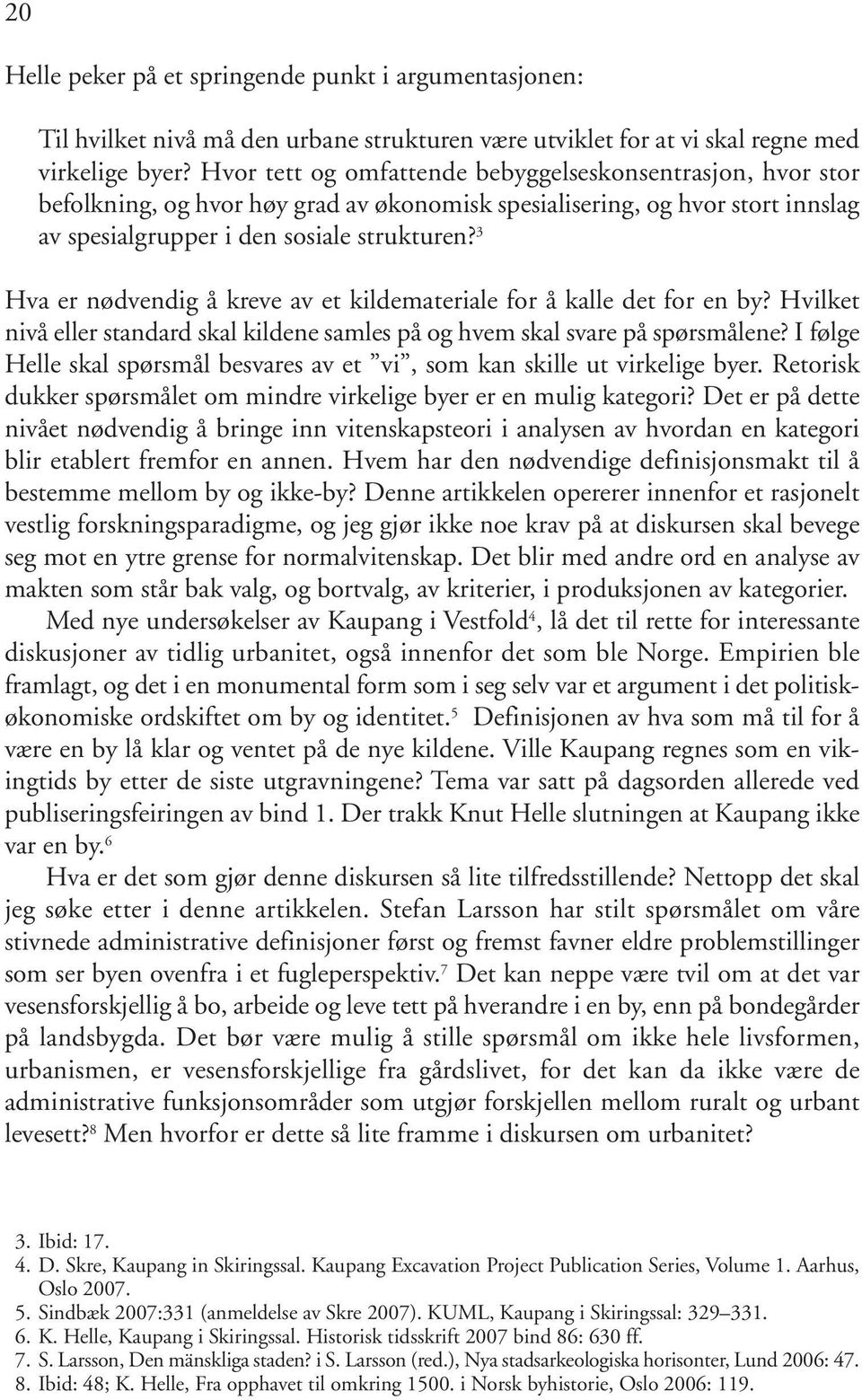 3 Hva er nødvendig å kreve av et kildemateriale for å kalle det for en by? Hvilket nivå eller standard skal kildene samles på og hvem skal svare på spørsmålene?