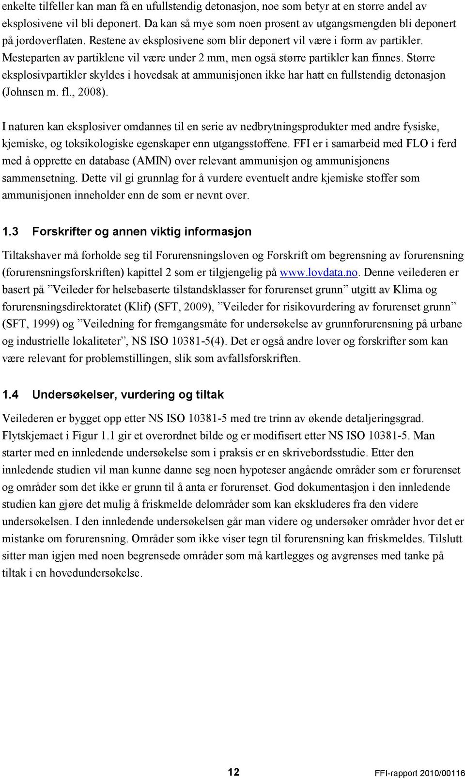 Mesteparten av partiklene vil være under 2 mm, men også større partikler kan finnes. Større eksplosivpartikler skyldes i hovedsak at ammunisjonen ikke har hatt en fullstendig detonasjon (Johnsen m.