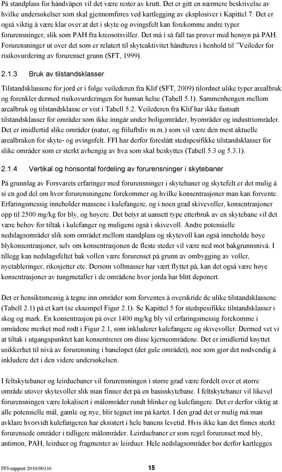 Forurensninger ut over det som er relatert til skyteaktivitet håndteres i henhold til Veileder for risikovurdering av forurenset grunn (SFT, 19