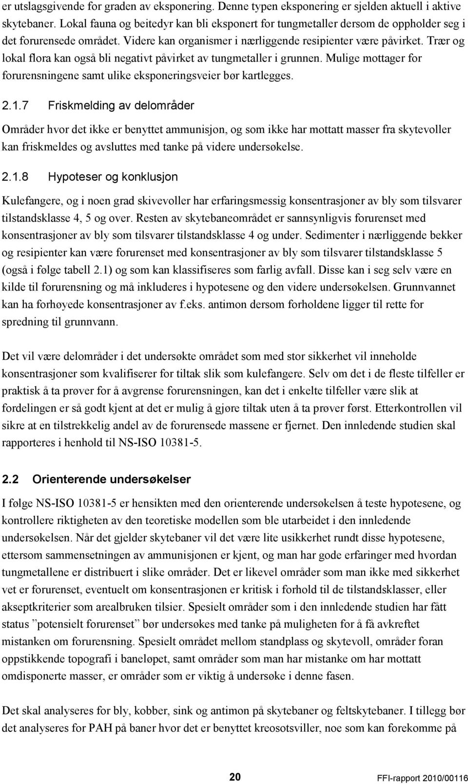 Trær og lokal flora kan også bli negativt påvirket av tungmetaller i grunnen. Mulige mottager for forurensningene samt ulike eksponeringsveier bør kartlegges. 2.1.