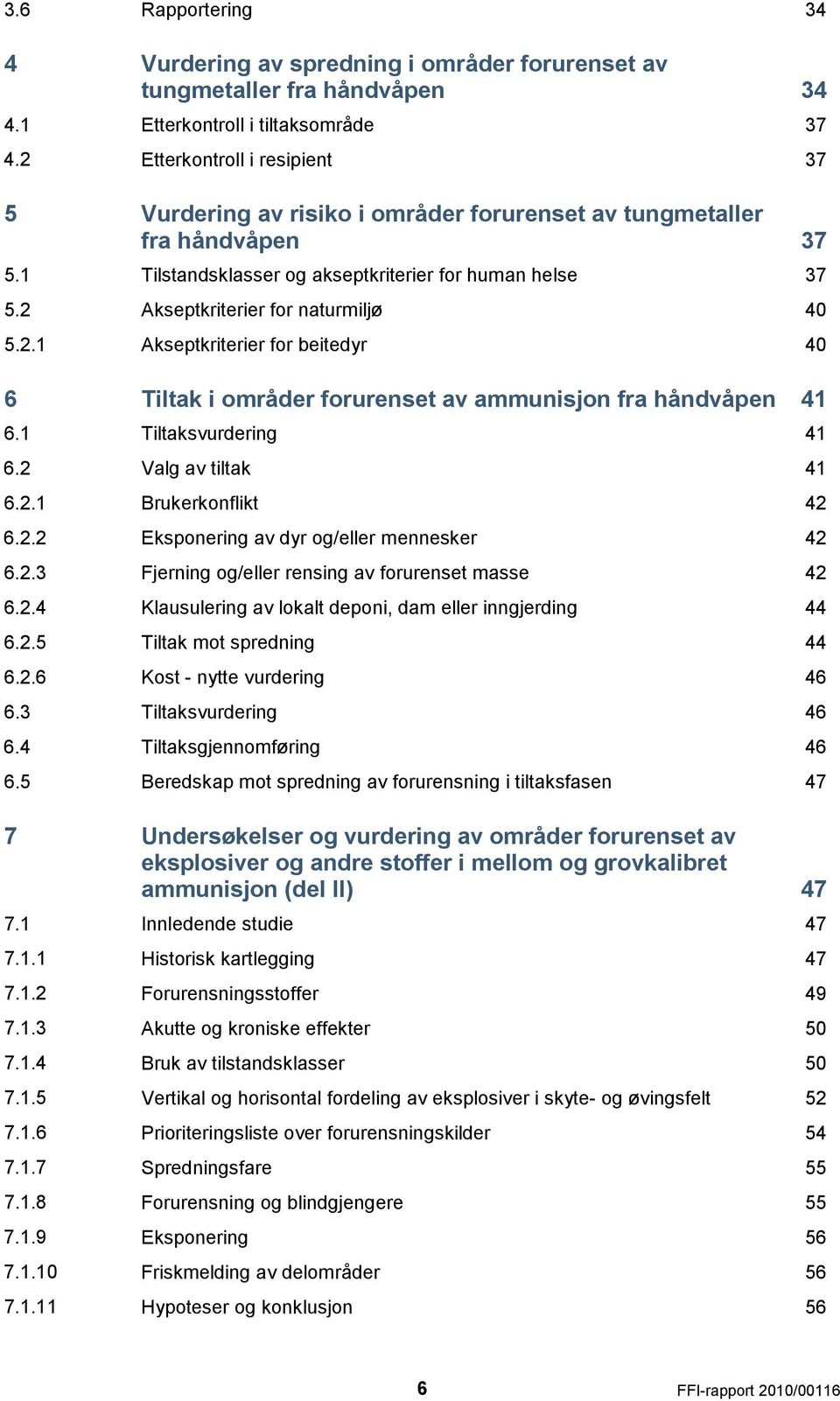 1 Tiltaksvurdering 6.2 Valg av tiltak 6.2.1 Brukerkonflikt 6.2.2 Eksponering av dyr og/eller mennesker 6.2.3 Fjerning og/eller rensing av forurenset masse 6.2.4 Klausulering av lokalt deponi, dam eller inngjerding 6.